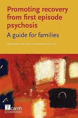 Promovarea recuperării din primul episod de psihoză: Un ghid pentru familii - Promoting Recovery from First Episode Psychosis: A Guide for Families