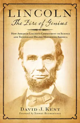 Lincoln: Focul geniului: Cum angajamentul lui Abraham Lincoln pentru știință și tehnologie a ajutat la modernizarea Americii - Lincoln: The Fire of Genius: How Abraham Lincoln's Commitment to Science and Technology Helped Modernize America