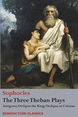 Cele trei piese tebane: Antigona; Oedip Rege; Oedip la Colon - The Three Theban Plays: Antigone; Oedipus the King; Oedipus at Colonus