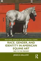 Rasă, gen și identitate în arta ecvină americană: de la 1832 până în prezent - Race, Gender, and Identity in American Equine Art: 1832 to the Present