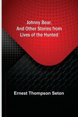 Ursul Johnny și alte povestiri din Viețile vânătorilor - Johnny Bear, and Other Stories from Lives of the Hunted