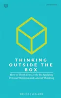 Gândirea în afara cutiei: Cum să gândești creativ prin aplicarea gândirii critice și a gândirii laterale - Thinking Outside The Box: How to Think Creatively By Applying Critical Thinking and Lateral Thinking