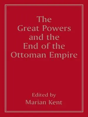 Marile puteri și sfârșitul Imperiului Otoman (The Great Powers and the End of the Ottoman Empire) - The Great Powers and the End of the Ottoman Empire