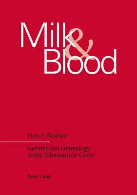 Lapte și sânge; gen și genealogie în „Chanson de Geste - Milk and Blood; Gender and Genealogy in the 'Chanson de Geste'