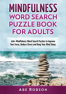Mindfulness Word Search Puzzle Book pentru adulți: 100+ Mindfulness Word Search Puzzles pentru a-ți îmbunătăți concentrarea, a reduce stresul și a-ți menține mintea ascuțită (Th - Mindfulness Word Search Puzzle Book for Adults: 100+ Mindfulness Word Search Puzzles to Improve Your Focus, Reduce Stress and Keep Your Mind Sharp (Th