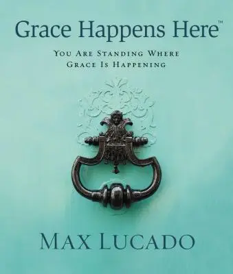 Harul se întâmplă aici: Ești în picioare acolo unde se întâmplă harul - Grace Happens Here: You Are Standing Where Grace Is Happening