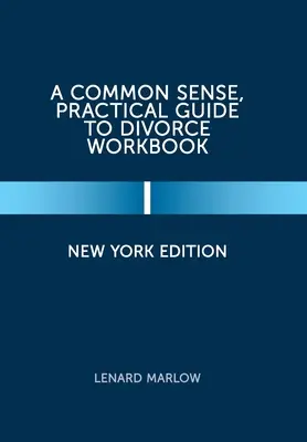 Un ghid practic, de bun simț, pentru cartea de lucru privind divorțul: New York Edition - A Common Sense, Practical Guide to Divorce Workbook: New York Edition