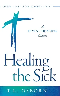 Vindecarea bolnavilor: Un clasic al vindecării divine - Healing the Sick: A Divine Healing Classic