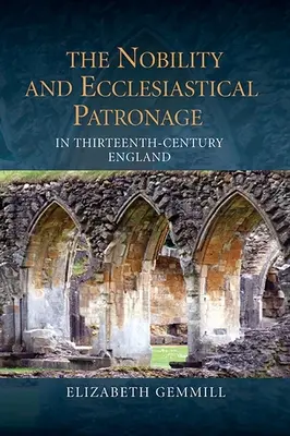 Nobilimea și patronajul ecleziastic în Anglia secolului al XIII-lea - The Nobility and Ecclesiastical Patronage in Thirteenth-Century England