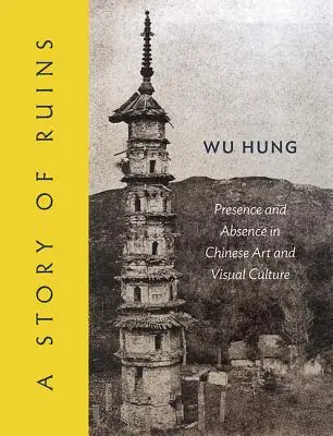 O poveste a ruinelor: Prezență și absență în arta și cultura vizuală chineză - A Story of Ruins: Presence and Absence in Chinese Art and Visual Culture