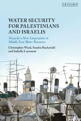 Securitatea apei pentru palestinieni și israelieni: Către o nouă cooperare în domeniul resurselor de apă din Orientul Mijlociu - Water Security for Palestinians and Israelis: Towards a New Cooperation in Middle East Water Resources
