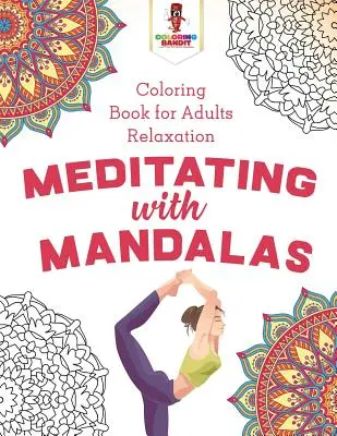 Meditație cu mandale: Carte de colorat pentru adulți Relaxare - Meditating with Mandalas: Coloring Book for Adults Relaxation