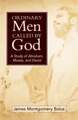 Oameni obișnuiți chemați de Dumnezeu (copertă nouă): Un studiu despre Avraam, Moise și David - Ordinary Men Called by God (New Cover): A Study of Abraham, Moses, and David
