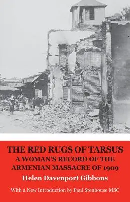 Covoarele roșii din Tarsus: Raportul unei femei despre masacrul armean din 1909 - The Red Rugs of Tarsus: A Woman's Record of the Armenian Massacre of 1909