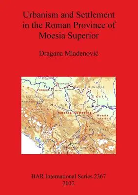 Urbanism și colonizare în provincia romană Moesia Superior - Urbanism and Settlement in the Roman Province of Moesia Superior