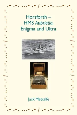 Horsforth - HMS Aubrietia, Enigma și Ultra - Horsforth - HMS Aubrietia, Enigma and Ultra