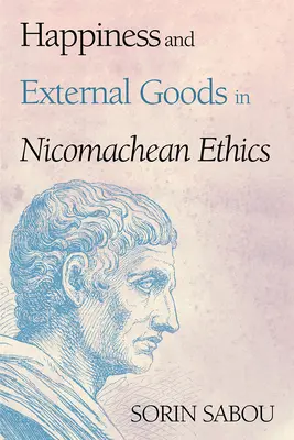 Fericirea și bunurile externe în etica nicomahică - Happiness and External Goods in Nicomachean Ethics