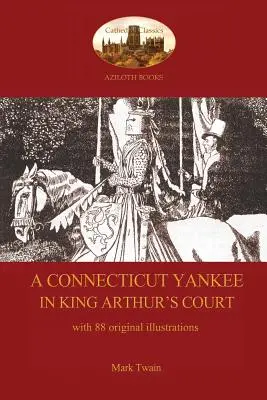 Un yankeu din Connecticut la curtea regelui Arthur - cu 88 de ilustrații originale - A Connecticut Yankee in King Arthur's Court - with 88 original illustrations