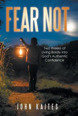 Nu te teme: Două săptămâni de trăire îndrăzneață în încrederea autentică a lui Dumnezeu - Fear Not: Two Weeks of Living Boldly into God's Authentic Confidence