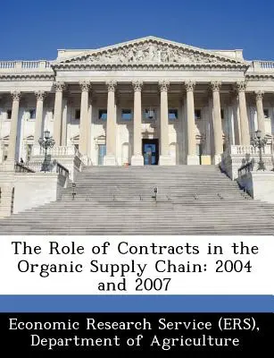 Rolul contractelor în lanțul de aprovizionare cu produse ecologice: 2004 și 2007 (Serviciul de cercetare economică (Ers) Departm) - The Role of Contracts in the Organic Supply Chain: 2004 and 2007 (Economic Research Service (Ers) Departm)