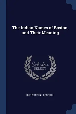 Numele indienilor din Boston și semnificația lor - The Indian Names of Boston, and Their Meaning