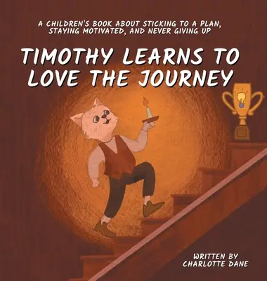 Timothy învață să iubească călătoria: A Children's Book About Sticking to a Plan, Staying Motivated, and Never Giving Up - Timothy Learns to Love the Journey: A Children's Book About Sticking to a Plan, Staying Motivated, and Never Giving Up