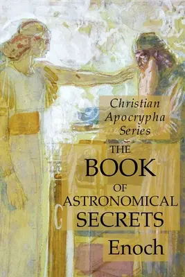 Cartea secretelor astronomice: Christian Apocrypha Series - The Book of Astronomical Secrets: Christian Apocrypha Series