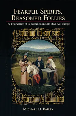 Spirite înfricoșătoare, nebunii raționale: Granițele superstiției în Europa medievală târzie (The Boundaries of Superstition in Late Medieval Europe) - Fearful Spirits, Reasoned Follies: The Boundaries of Superstition in Late Medieval Europe