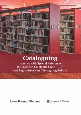 Catalogare: Practice with Special Reference to Classified Catalogue Code (CCC) and Aacr-2 (Revised) - Cataloguing: Practice with Special Reference to Classified Catalogue Code (CCC) and Aacr-2 (Revised)