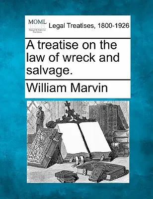 Un tratat despre legea epavei și a salvării. - A Treatise on the Law of Wreck and Salvage.