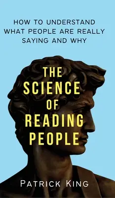 Știința de a citi oamenii: Cum să înțelegi ce spun oamenii cu adevărat și de ce - The Science of Reading People: How to Understand What People Are Really Saying and Why