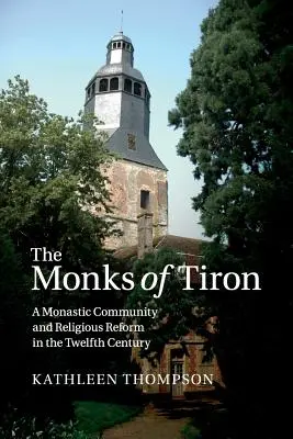 Călugării din Tiron: O comunitate monahală și reforma religioasă în secolul al XII-lea - The Monks of Tiron: A Monastic Community and Religious Reform in the Twelfth Century