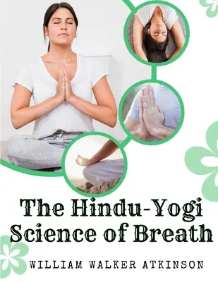 Știința Hindu-Yogi a respirației: Un manual complet al filosofiei orientale a respirației pentru dezvoltarea fizică, mentală, psihică și spirituală - The Hindu-Yogi Science of Breath: A Complete Manual Of The Oriental Breathing Philosophy Of Physical, Mental, Psychic And Spiritual Development