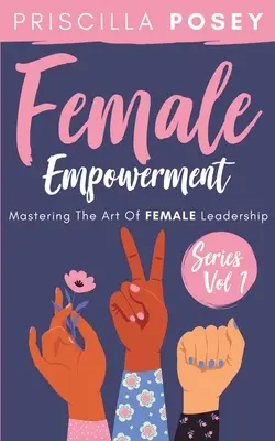 Female Empowerment Series Vol. 1: Stăpânirea artei leadershipului feminin - Female Empowerment Series Vol. 1: Mastering The Art Of Female Leadership