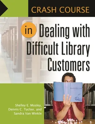 Crash Course in Dealing with Difficult Library Customers (Curs intensiv de gestionare a clienților dificili din biblioteci) - Crash Course in Dealing with Difficult Library Customers