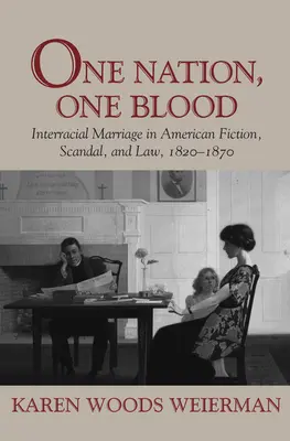 O națiune, un sânge: Căsătoria interrasială în ficțiunea, scandalul și legea americană, 1820-1870 - One Nation, One Blood: Interracial Marriage in American Fiction, Scandal, and Law, 1820-1870