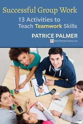 Lucrul în grup de succes: 13 activități pentru predarea abilităților de lucru în echipă - Successful Group Work: 13 Activities to Teach Teamwork Skills
