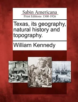 Texas, geografia, istoria naturală și topografia sa. - Texas, Its Geography, Natural History and Topography.