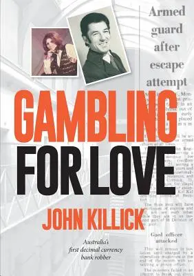 Gambling for Love, John Killick, primul jefuitor de bănci în monedă zecimală din Australia - Gambling for Love, John Killick, Australia's first decimal currency bank robber