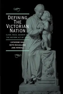 Definirea națiunii victoriene: Clasa, rasa, genul și Legea reformei britanice din 1867 - Defining the Victorian Nation: Class, Race, Gender and the British Reform Act of 1867