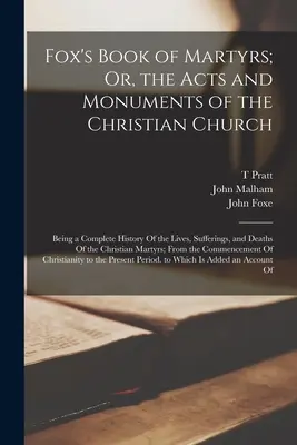 Fox's Book of Martyrs; Or, the Acts and Monuments of the Christian Church: Fiind o istorie completă a vieților, suferințelor și morții lui Hristos - Fox's Book of Martyrs; Or, the Acts and Monuments of the Christian Church: Being a Complete History Of the Lives, Sufferings, and Deaths Of the Christ