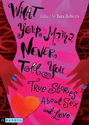 Ceea ce mama ta nu ți-a spus niciodată: Povești adevărate despre sex și dragoste - What Your Mama Never Told You: True Stories about Sex and Love