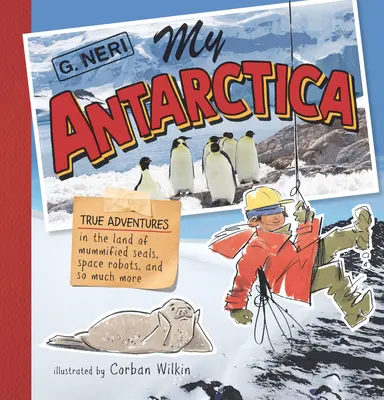 Antarctica mea: Aventuri adevărate în tărâmul focilor mumificate, al roboților spațiali și multe altele - My Antarctica: True Adventures in the Land of Mummified Seals, Space Robots, and So Much More