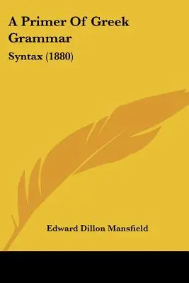 Un abecedar de gramatică greacă: Sintaxa (1880) - A Primer Of Greek Grammar: Syntax (1880)