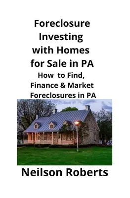 Foreclosure Investing cu case de vânzare în PA: Cum de a găsi, finanța & Market Foreclosures în PA - Foreclosure Investing with Homes for Sale in PA: How to Find, Finance & Market Foreclosures in PA