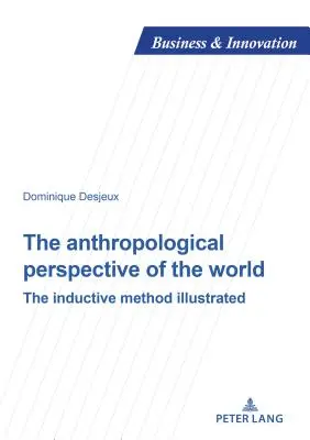 Perspectiva antropologică a lumii: Metoda inductivă ilustrată - The Anthropological Perspective of the World: The Inductive Method Illustrated