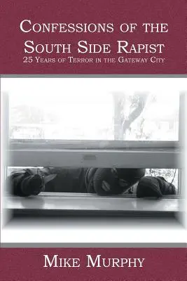 Confesiunile violatorului din South Side: 25 de ani de teroare în orașul Gateway - Confessions of the South Side Rapist: 25 Years of Terror in the Gateway City