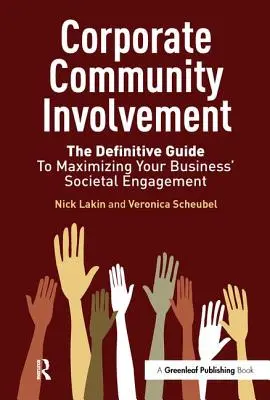 Implicarea corporativă în comunitate: Ghidul definitoriu pentru maximizarea implicării sociale a întreprinderii dumneavoastră - Corporate Community Involvement: The Definitive Guide to Maximizing Your Business' Societal Engagement