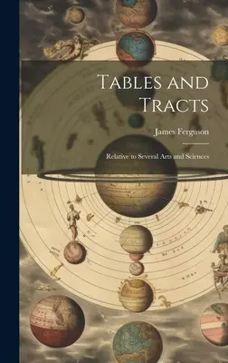 Tables and Tracts: Relative la mai multe arte și științe - Tables and Tracts: Relative to Several Arts and Sciences