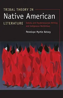 Teoria tribală în literatura nativă americană: Scrierea Dakota și Haudenosaunee și viziunile indigene asupra lumii - Tribal Theory in Native American Literature: Dakota and Haudenosaunee Writing and Indigenous Worldviews